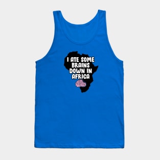 I Ate Some Brains Down in Africa Tank Top